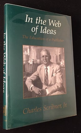 Item #832 In the Web of Ideas: The Education of a Publisher. Charles SCRIBNER JR