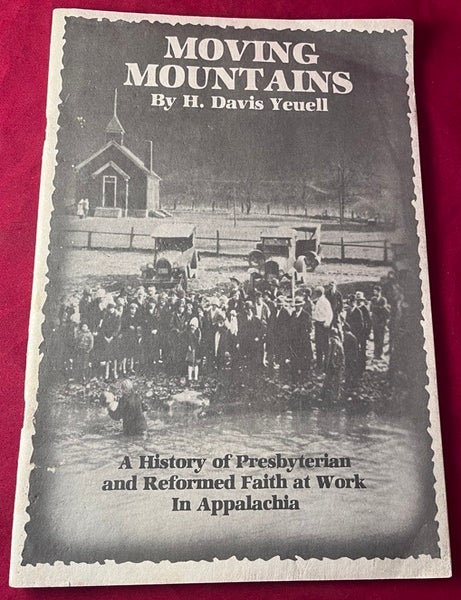 Item #8896 Moving Mountains: A History of Presbyterian and Reformed Faith at Work in Appalachia. H. Davis YEUELL.